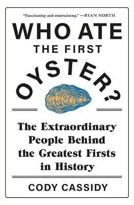 Picture of Who Ate the First Oyster?: The Extraordinary People Behind the Greatest Firsts in History