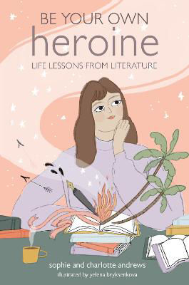 Picture of Be Your Own Heroine: Life Lessons from Literature