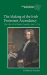 Picture of The Making of the Irish Protestant Ascendancy: The Life of William Conolly, 1662-1729
