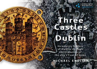 Picture of The Three Castles of Dublin: An Eclectic History of Dublin Through the Evolution of the City's Coat of Arms
