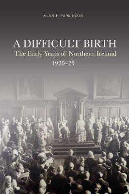 Picture of A Difficult Birth: The Early Years of Northern Ireland, 1920-25