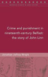 Picture of Crime and punishment in nineteenth-century Belfast: The story of John Linn