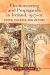 Picture of Electioneering and propaganda in Ireland, 1917-21: Votes, violence and victory