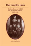 Picture of The Cruelty Man: Child Welfare, the NSPCC and the State in Ireland, 1889-1956