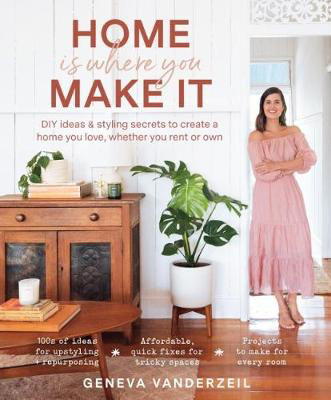 Picture of Home Is Where You Make It: DIY ideas and styling secrets to create a home you love - whether you rent or own