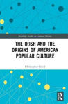 Picture of The Irish and the Origins of American Popular Culture