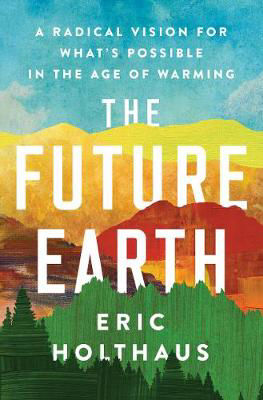 Picture of The Future Earth: A Radical Vision for What's Possible in the Age of Warming