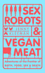 Picture of Sex Robots & Vegan Meat: Adventures At The Frontier Of Birth, Food, Sex & Death **export Ed