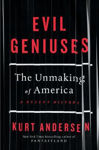 Picture of Evil Geniuses - How Big Money Took Over America – A Recent History
