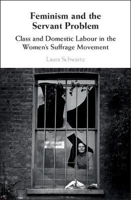 Picture of Feminism And The Servant Problem: Class And Domestic Labour In The Women's Suffrage Movement