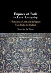 Picture of Empires Of Faith In Late Antiquity: Histories Of Art And Religion From India To Ireland