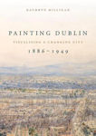 Picture of Painting Dublin 1886-1949: Visualising a Changing City