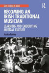Picture of Becoming an Irish Traditional Musician: Learning and Embodying Musical Culture