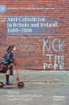 Picture of Anti-Catholicism in Britain and Ireland, 1600-2000: Practices, Representations and Ideas