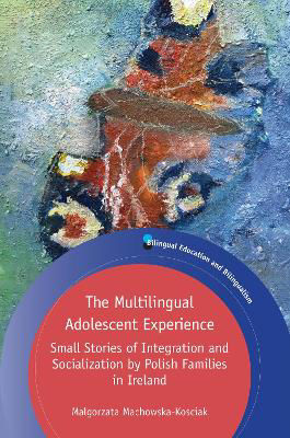 Picture of The Multilingual Adolescent Experience: Small Stories of Integration and Socialization by Polish Families in Ireland