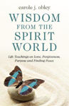Picture of Wisdom From the Spirit World: Life Teachings on Love, Forgiveness, Purpose and Finding Peace