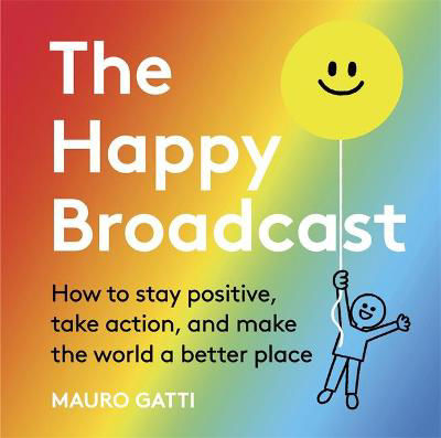 Picture of The Happy Broadcast: How to stay positive, take action, and make the world a better place