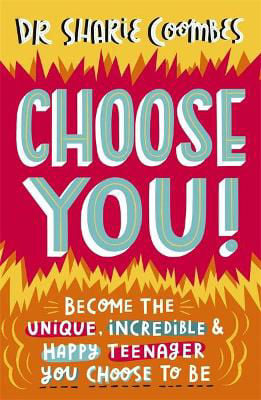 Picture of Choose You!: Become the unique, incredible and happy teenager YOU CHOOSE to be