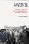 Picture of Agents of Influence: Britain's Secret Intelligence War Against the IRA