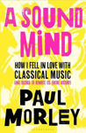 Picture of A Sound Mind : How I Fell in Love with Classical Music (and Decided to Rewrite its Entire History) **EXP