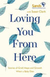 Picture of Loving You From Here: Stories of Grief, Hope and Growth When a Baby Dies