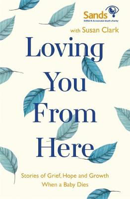 Picture of Loving You From Here: Stories of Grief, Hope and Growth When a Baby Dies