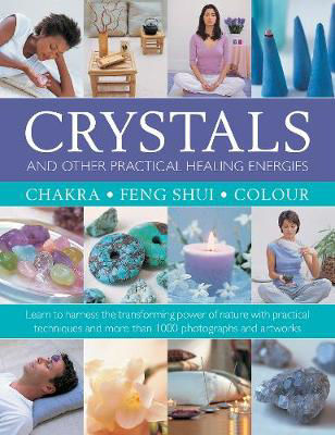 Picture of Crystals and other Practical Healing Energies: Chakra, Feng Shui, Colour: Learn to harness the transforming power of nature with practical techniques and over 1000 photographs and artworks