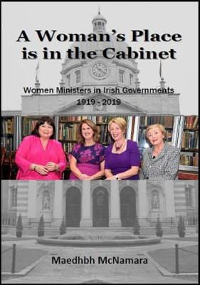 Picture of A Woman's Place is in the Cabinet: Women Ministers in Irish Governments 1919 - 2019