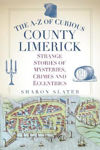 Picture of The A-Z of Curious County Limerick: Strange Stories of Mysteries, Crimes and Eccentrics