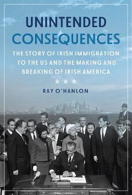 Picture of Unintended Consequences: The Story of Irish Immigration to the US and the Making and Breaking of Irish America