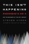 Picture of This Isn't Happening: Radiohead's 'Kid A' and the Beginning of the 21st Century