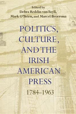 Picture of Politics, Culture, and the Irish American Press: 1784-1963