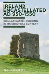 Picture of Ireland Encastellated 950-1550: Insular castle-building in its European context