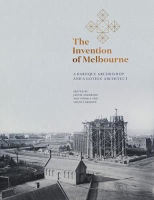 Picture of The Invention of Melbourne: A Baroque Archbishop and a Gothic Architect