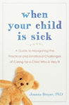 Picture of When Your Child Is Sick: A Guide to Navigating the Practical and Emotional Challenges of Caring for a Child Who is Very Ill