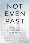 Picture of Not Even Past: How the United States Ends Wars