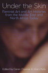 Picture of Under the Skin: Feminist Art and Art Histories from the Middle East and North Africa Today