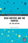 Picture of Irish Writers and the Thirties: Art, Exile and War