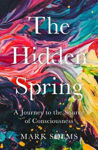Picture of The Hidden Spring : A Journey to the Source of Consciousness