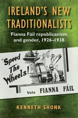 Picture of Ireland's New Traditionalists: Fianna Fail Republicanism and Gender, 1926-1938