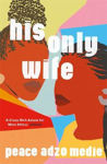Picture of His Only Wife : A Reese's Book Club Pick - 'A Crazy Rich Asians for West Africa, with a healthy splash of feminism'