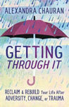 Picture of Getting Through It: Reclaim and Rebuild Your Life After Adversity, Change, or Trauma