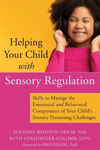 Picture of Helping Your Child with Sensory Regulation: Skills to Manage the Emotional and Behavioral Components of Your Child's Sensory Processing Challenges