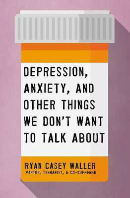 Picture of Depression, Anxiety, and Other Things We Don't Want to Talk About