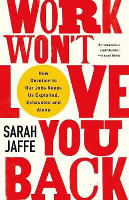 Picture of Work Won't Love You Back: How Devotion to Our Jobs Keeps Us Exploited, Exhausted and Alone