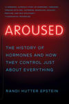 Picture of Aroused: The History of Hormones and How They Control Just About Everything
