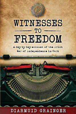 Picture of Witnesses to Freedom: A Day by Day Account of the Irish War of Independence in Cork