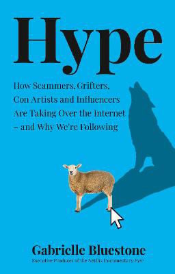 Picture of Hype: How Scammers, Grifters And Con Artists Are Taking Over The Internet, And Why We're Following