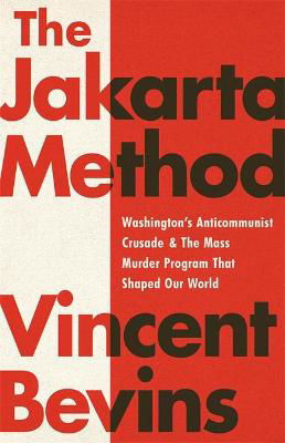 Picture of The Jakarta Method: Washington's Anticommunist Crusade and the Mass Murder Program that Shaped Our World