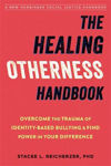 Picture of The Healing Otherness Handbook: Overcome the Trauma of Identity-Based Bullying and Find Power in Your Difference